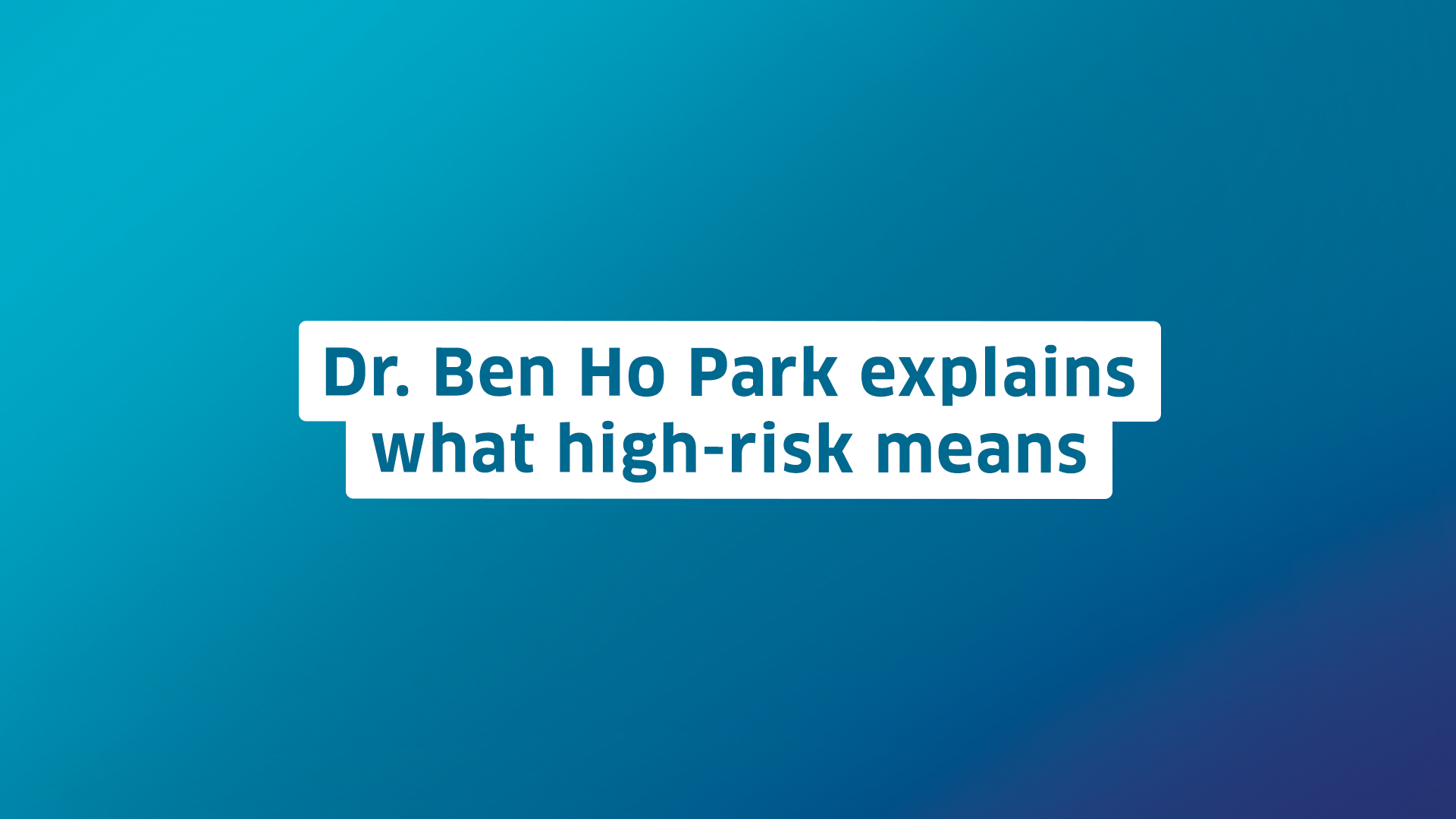 Dr. Ben Ho Park explain what High-Risk means